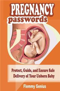 Pregnancy Passwords: Protect, Guide, and Ensure Safe Delivery of Your Unborn Baby