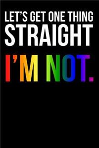 Let's Get One Thing Straight I'm Not