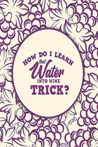 How Do I Learn That Water Into Wine Trick?