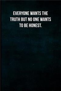 Everyone Wants the Truth But No One Wants to Be Honest.