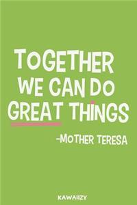 Together We Can Do Great Things - Mother Teresa