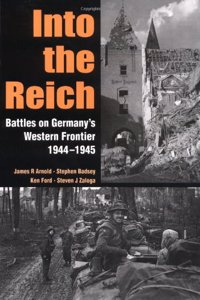 Into the Reich: Battles on Germany's Western Front, 1944-1945: Battles on Germany's Western Frontier 1944-1945 (General Military)