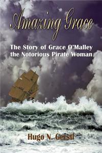 Amazing Grace: The Story of Grace O'Malley the Notorious Pirate Woman