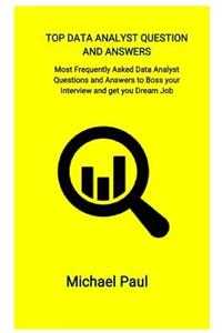 Top Data Analyst Question and Answers: Most Frequently Asked Data Analyst Questions and Answers to Boss Your Interview and Get You Dream Job