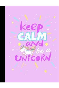 Keep Calm and Be a Unicorn - College Ruled Composition Notebook