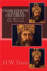 Charlemagne (Charles the Great): The Hero of Two Nations