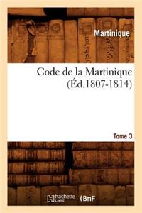 Code de la Martinique. Tome 3 (Éd.1807-1814)