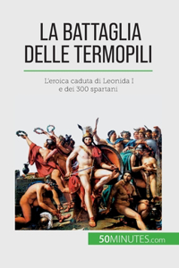 battaglia delle Termopili: L'eroica caduta di Leonida I e dei 300 spartani