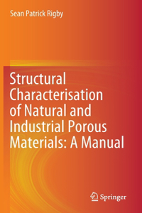 Structural Characterisation of Natural and Industrial Porous Materials: A Manual