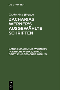 Zacharias Werner's Poetische Werke, Band 3: Geistliche Gedichte. Disputa