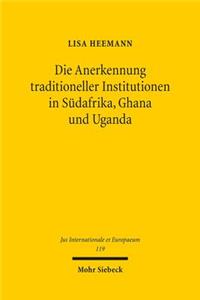 Die Anerkennung traditioneller Institutionen in Sudafrika, Ghana und Uganda: Eine Verfassungs- Und Volkerrechtliche Perspektive