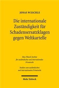 Die internationale Zustandigkeit fur Schadensersatzklagen gegen Weltkartelle: Koordination Der Gerichtspflichtigkeit in Europa Und Den USA