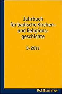 Jahrbuch Fur Badische Kirchen- Und Religionsgeschichte: Band 5 (2011)