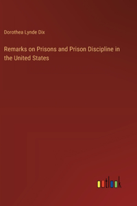 Remarks on Prisons and Prison Discipline in the United States
