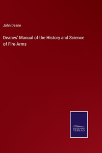 Deanes' Manual of the History and Science of Fire-Arms