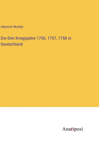 Die Drei Kriegsjahre 1756, 1757, 1758 in Deutschland