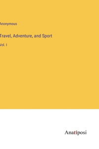 Travel, Adventure, and Sport: Vol. I