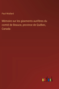 Mémoire sur les gisements aurifères du comté de Beauce, province de Québec, Canada