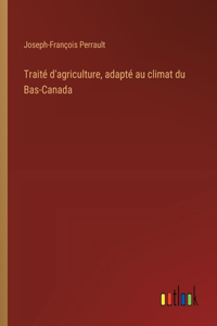 Traité d'agriculture, adapté au climat du Bas-Canada