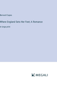 Where England Sets Her Feet; A Romance