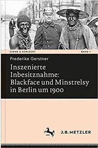 Inszenierte Inbesitznahme: Blackface Und Minstrelsy in Berlin Um 1900
