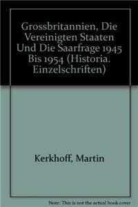Grossbritannien, Die Vereinigten Staaten Und Die Saarfrage 1945 Bis 1954