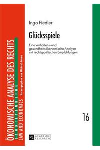 Gluecksspiele: Eine verhaltens- und gesundheitsoekonomische Analyse mit rechtspolitischen Empfehlungen