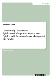 GameFamily - Interaktive Spieleentwicklungen im Kontext von Spielerbedürfnissen und Auswirkungen auf die Familie