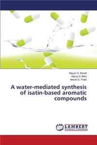water-mediated synthesis of isatin-based aromatic compounds