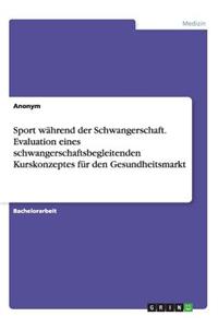 Sport während der Schwangerschaft. Evaluation eines schwangerschaftsbegleitenden Kurskonzeptes für den Gesundheitsmarkt