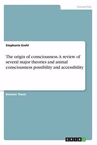 origin of consciousness. A review of several major theories and animal consciousness possibility and accessibility