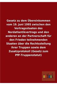 Gesetz zu dem Übereinkommen vom 19. Juni 1995 zwischen den Vertragsstaaten des Nordatlantikvertrags und den anderen an der Partnerschaft für den Frieden teilnehmenden Staaten über die Rechtsstellung ihrer Truppen sowie dem Zusatzprotokoll (Gesetz z
