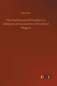 Mathematicall Praeface to Elements of Geometrie of Euclid of Megara