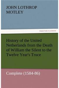 History of the United Netherlands from the Death of William the Silent to the Twelve Year's Truce - Complete (1584-86)