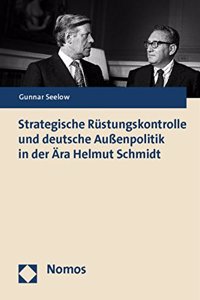 Strategische Rustungskontrolle Und Deutsche Aussenpolitik in Der Ara Helmut Schmidt