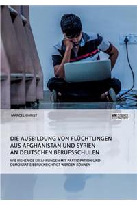 Ausbildung von Flüchtlingen aus Afghanistan und Syrien an deutschen Berufsschulen. Wie bisherige Erfahrungen mit Partizipation und Demokratie berücksichtigt werden können