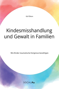 Kindesmisshandlung und Gewalt in Familien. Wie Kinder traumatische Ereignisse bewältigen