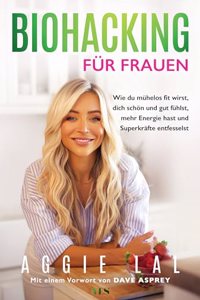 Biohacking fur Frauen: Wie du muhelos fit wirst, dich schon und gut fuhlst, mehr Energie hast und Superkrafte entfesselst. Mit einem Vorwort von Dave Asprey