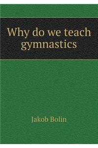 Why do we teach gymnastics