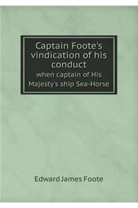 Captain Foote's vindication of his conduct when captain of His Majesty's ship Sea-Horse