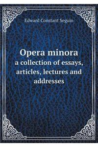 Opera minora a collection of essays, articles, lectures and addresses