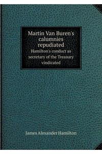 Martin Van Buren's calumnies repudiated Hamilton's conduct as secretary of the Treasury vindicated