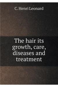 The Hair Its Growth, Care, Diseases and Treatment