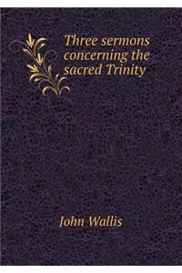 Three Sermons Concerning the Sacred Trinity