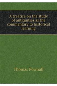 A treatise on the study of antiquities as the commentary to historical learning