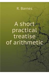 A Short Practical Treatise of Arithmetic