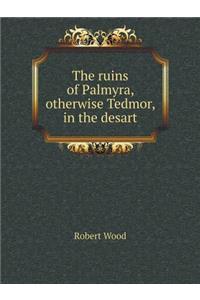 The Ruins of Palmyra, Otherwise Tedmor, in the Desart