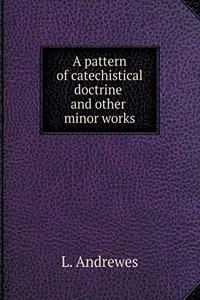 A Pattern of Catechistical Doctrine and Other Minor Works