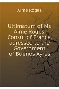 Ultimatum of Mr. Aime Roges, Consul of France, Adressed to the Government of Buenos Ayres