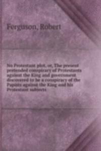 NO PROTESTANT PLOT OR THE PRESENT PRETE